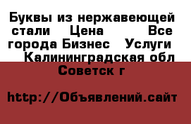 Буквы из нержавеющей стали. › Цена ­ 700 - Все города Бизнес » Услуги   . Калининградская обл.,Советск г.